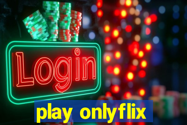 play onlyflix